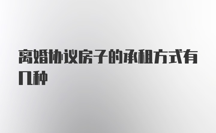 离婚协议房子的承租方式有几种