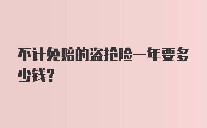 不计免赔的盗抢险一年要多少钱？