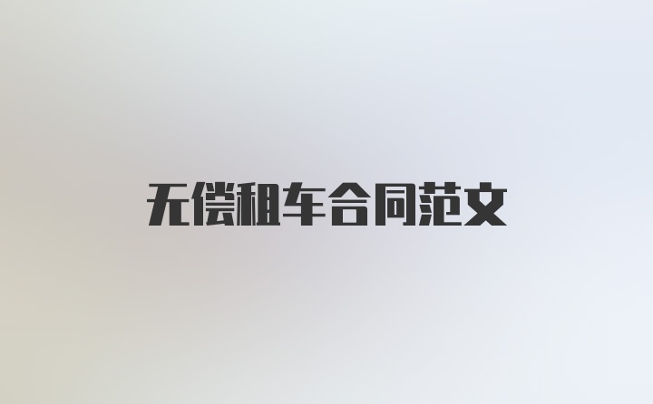 无偿租车合同范文