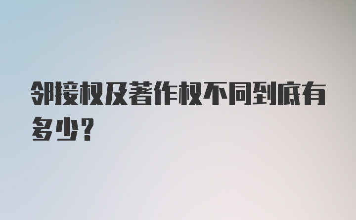 邻接权及著作权不同到底有多少?