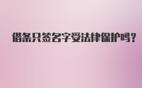 借条只签名字受法律保护吗?