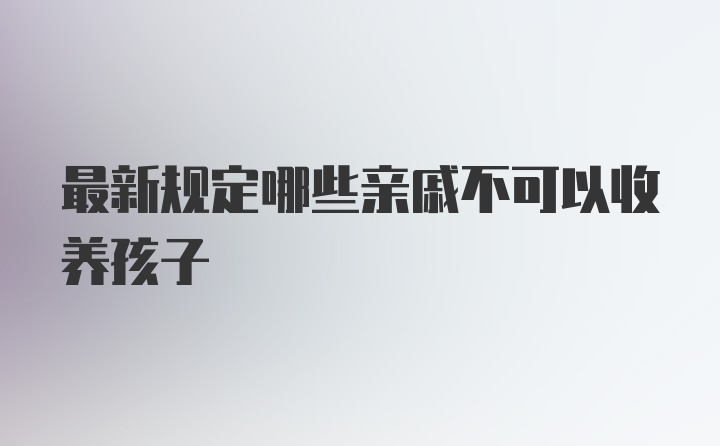 最新规定哪些亲戚不可以收养孩子