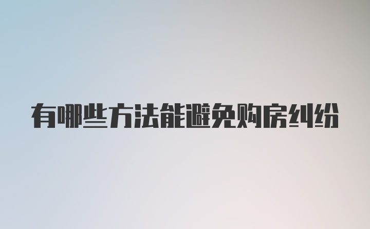 有哪些方法能避免购房纠纷