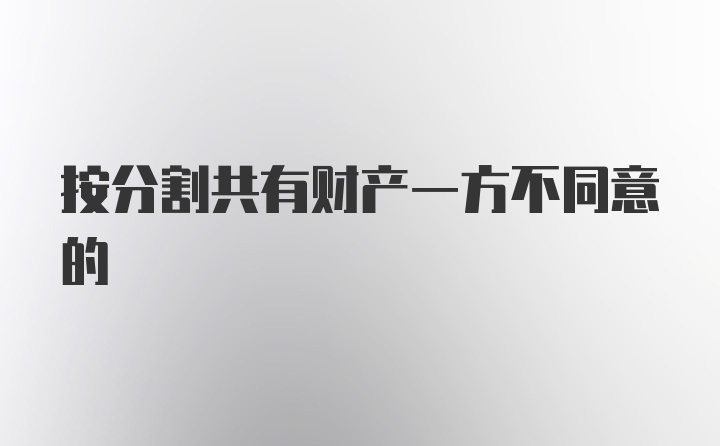 按分割共有财产一方不同意的