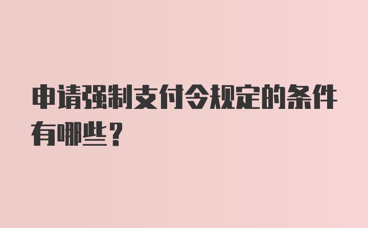 申请强制支付令规定的条件有哪些？