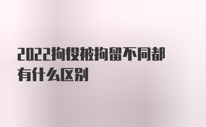 2022拘役被拘留不同都有什么区别