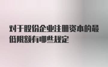 对于股份企业注册资本的最低限额有哪些规定