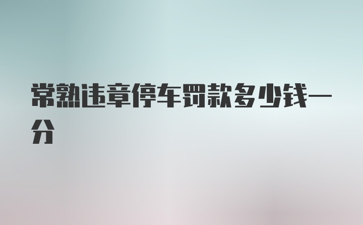 常熟违章停车罚款多少钱一分