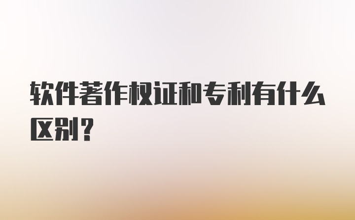 软件著作权证和专利有什么区别？