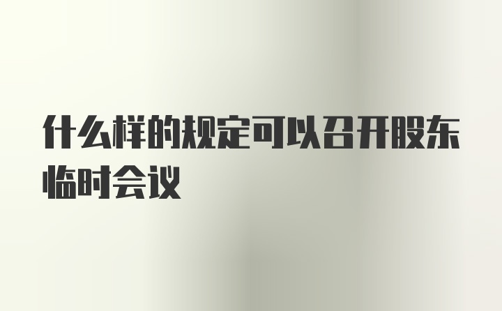 什么样的规定可以召开股东临时会议