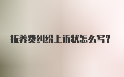 抚养费纠纷上诉状怎么写?