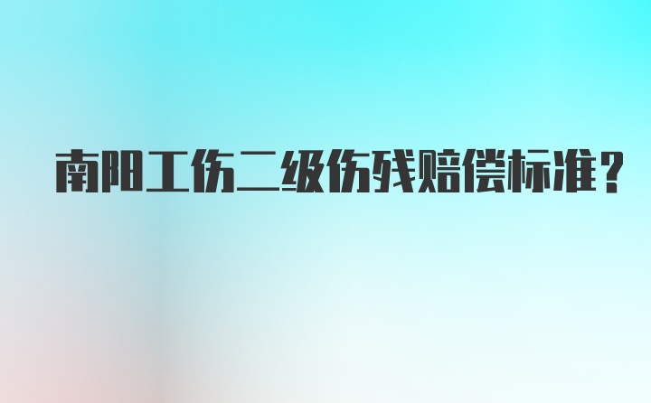 南阳工伤二级伤残赔偿标准？