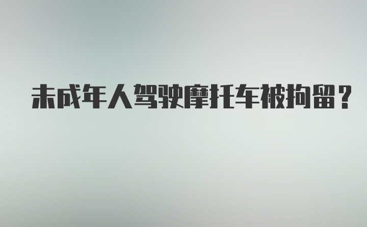 未成年人驾驶摩托车被拘留？