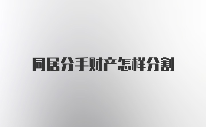 同居分手财产怎样分割