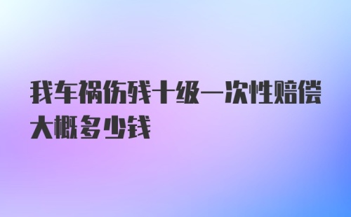 我车祸伤残十级一次性赔偿大概多少钱