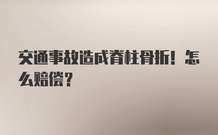 交通事故造成脊柱骨折！怎么赔偿？