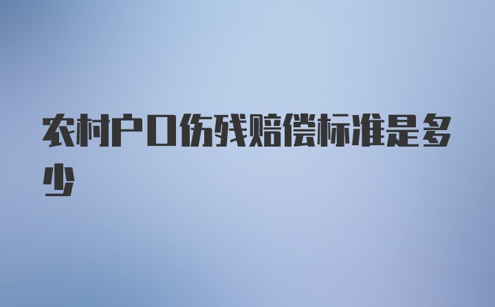 农村户口伤残赔偿标准是多少