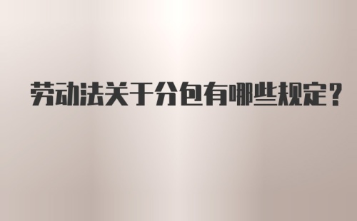 劳动法关于分包有哪些规定?