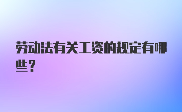 劳动法有关工资的规定有哪些？