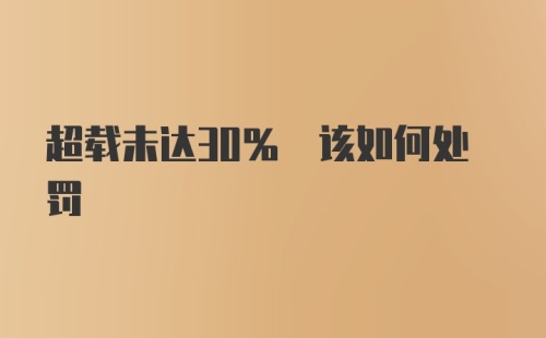 超载未达30% 该如何处罚