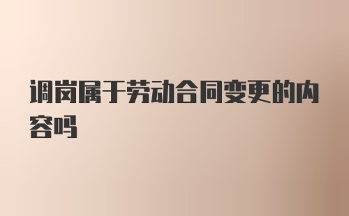 调岗属于劳动合同变更的内容吗