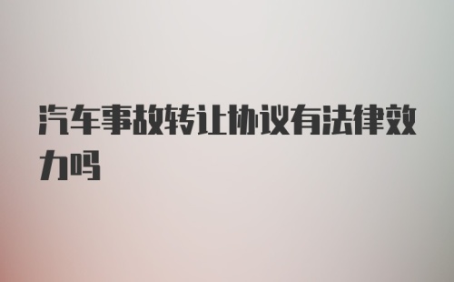 汽车事故转让协议有法律效力吗