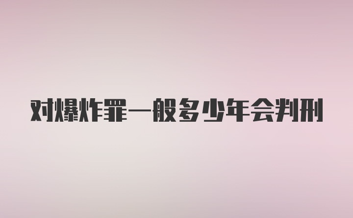 对爆炸罪一般多少年会判刑