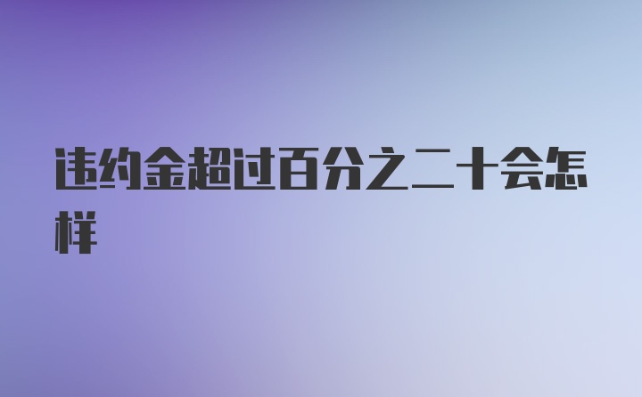 违约金超过百分之二十会怎样