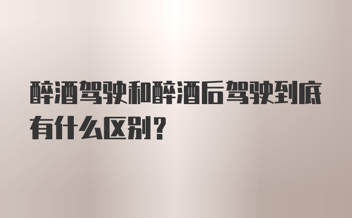 醉酒驾驶和醉酒后驾驶到底有什么区别？