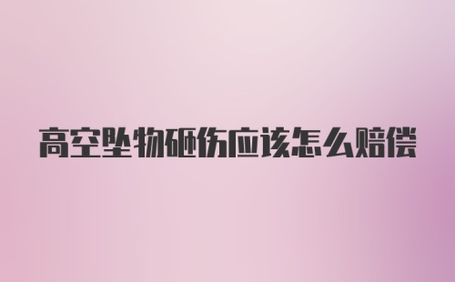 高空坠物砸伤应该怎么赔偿