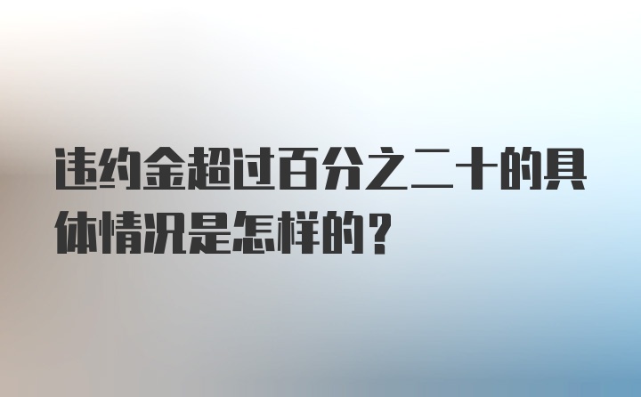 违约金超过百分之二十的具体情况是怎样的？