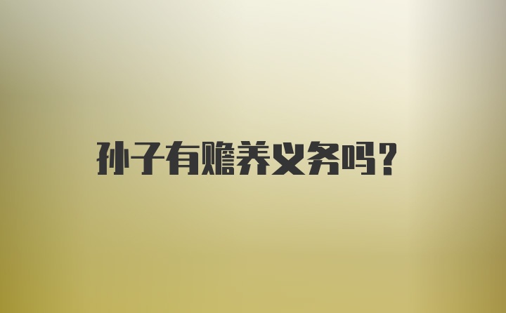 孙子有赡养义务吗？