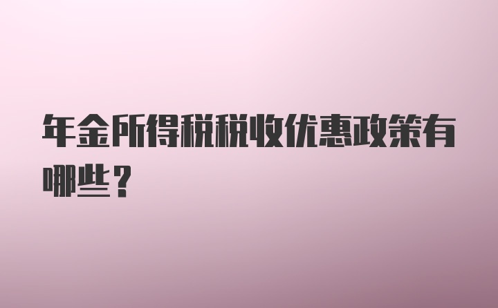 年金所得税税收优惠政策有哪些？