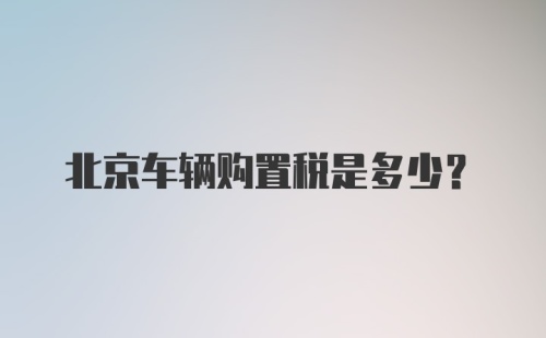 北京车辆购置税是多少?