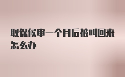 取保候审一个月后被叫回来怎么办