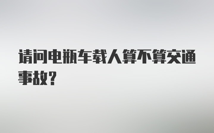 请问电瓶车载人算不算交通事故？