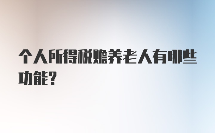 个人所得税赡养老人有哪些功能？