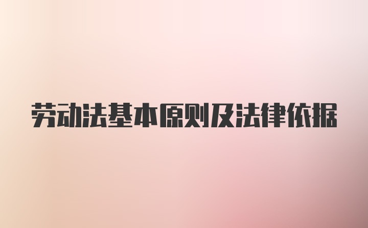 劳动法基本原则及法律依据