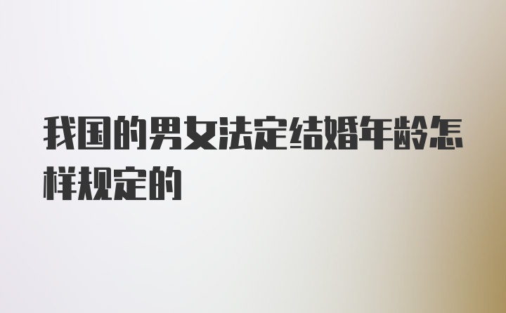 我国的男女法定结婚年龄怎样规定的