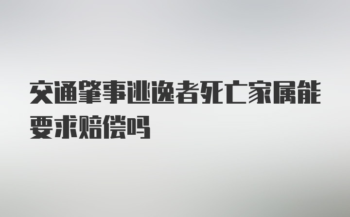 交通肇事逃逸者死亡家属能要求赔偿吗