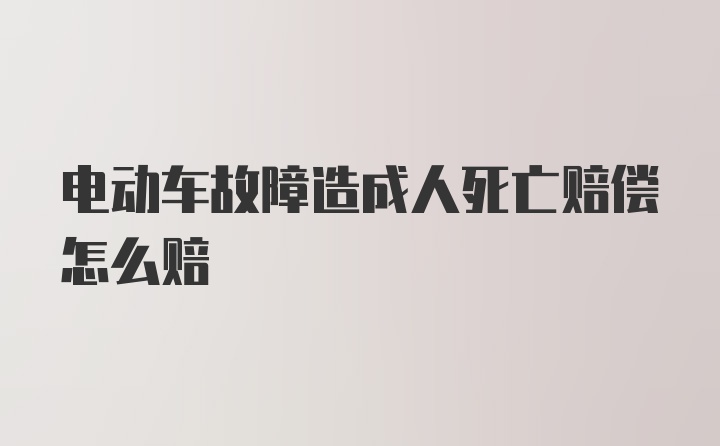 电动车故障造成人死亡赔偿怎么赔