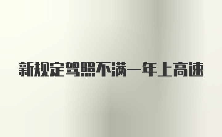 新规定驾照不满一年上高速