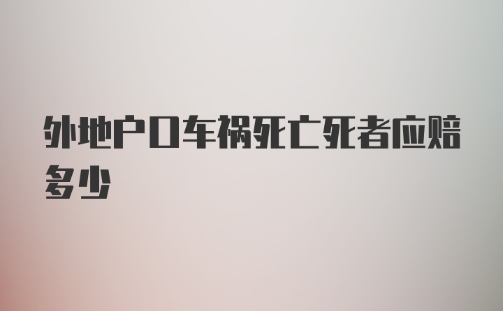 外地户口车祸死亡死者应赔多少