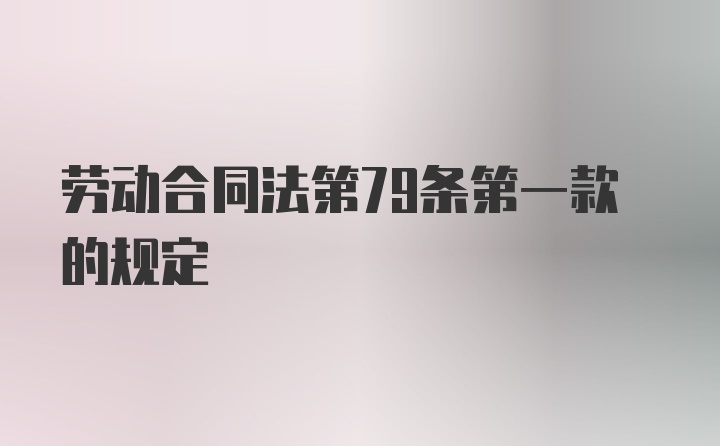 劳动合同法第79条第一款的规定