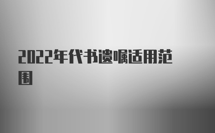 2022年代书遗嘱适用范围