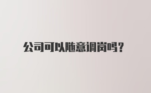 公司可以随意调岗吗？