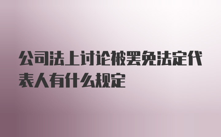 公司法上讨论被罢免法定代表人有什么规定