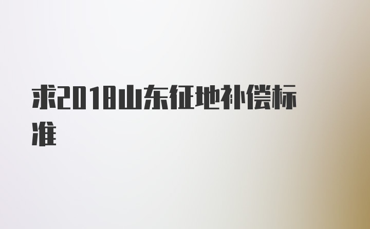 求2018山东征地补偿标准