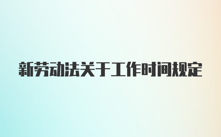 新劳动法关于工作时间规定