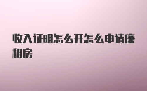 收入证明怎么开怎么申请廉租房